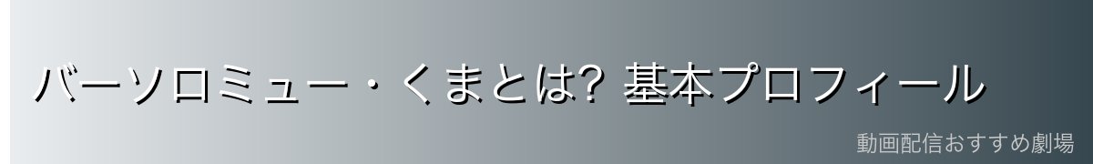 バーソロミュー・くまとは？基本プロフィール
