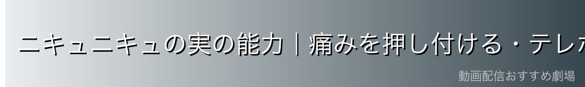 ニキュニキュの実の能力｜痛みを押し付ける・テレポート