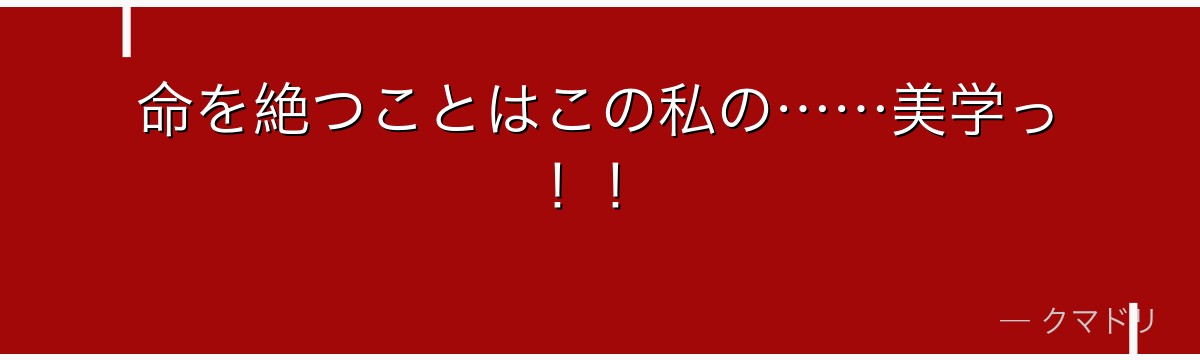 命を絶つことはこの私の……美学っ！！