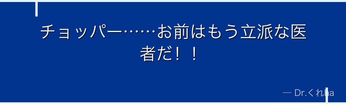 チョッパー……お前はもう立派な医者だ!!