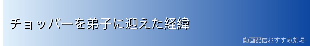 チョッパーを弟子に迎えた経緯