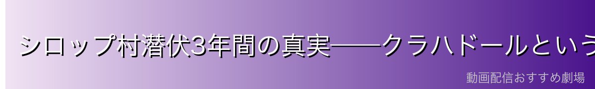 シロップ村潜伏3年間の真実——クラハドールという仮面