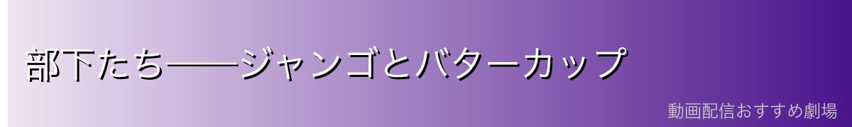 部下たち——ジャンゴとバターカップ