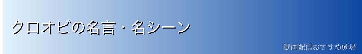 クロオビの名言・名シーン