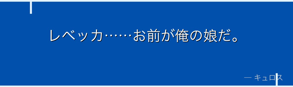 レベッカ……お前が俺の娘だ。
