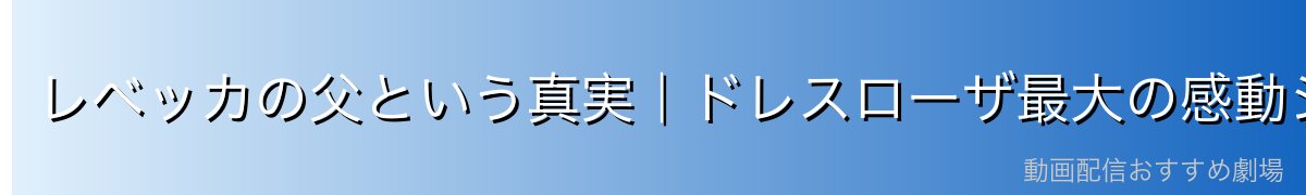 レベッカの父という真実｜ドレスローザ最大の感動シーン