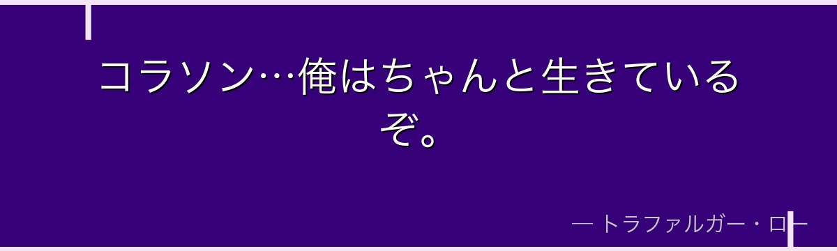 コラソン…俺はちゃんと生きているぞ。