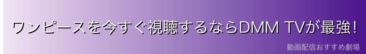 ワンピースを今すぐ視聴するならDMM TVが最強!