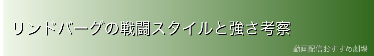 リンドバーグの戦闘スタイルと強さ考察