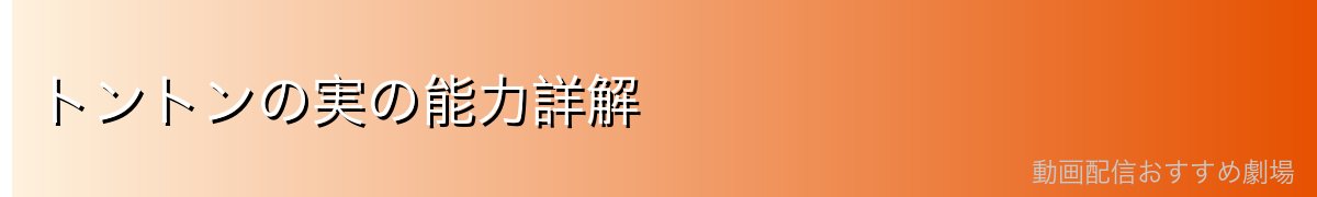 トントンの実の能力詳解