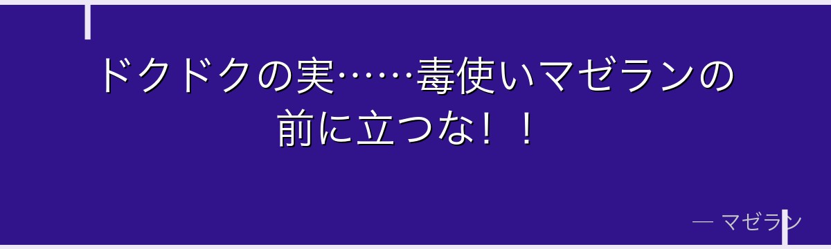 ドクドクの実……毒使いマゼランの前に立つな!!