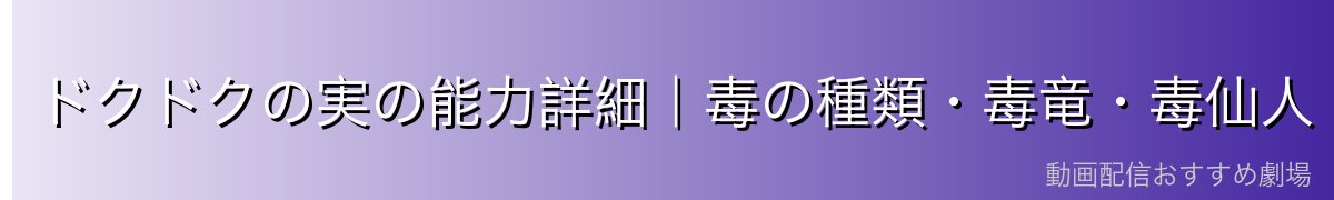 ドクドクの実の能力詳細|毒の種類・毒竜・毒仙人