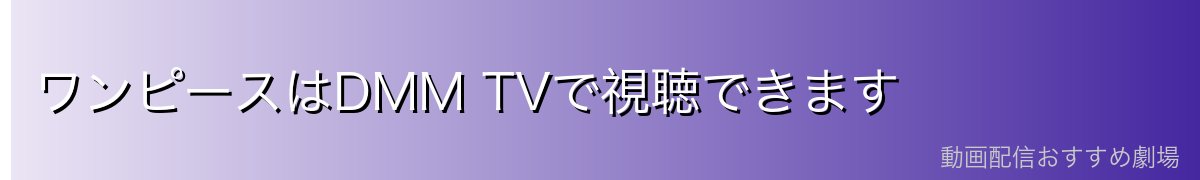 ワンピースはDMM TVで視聴できます