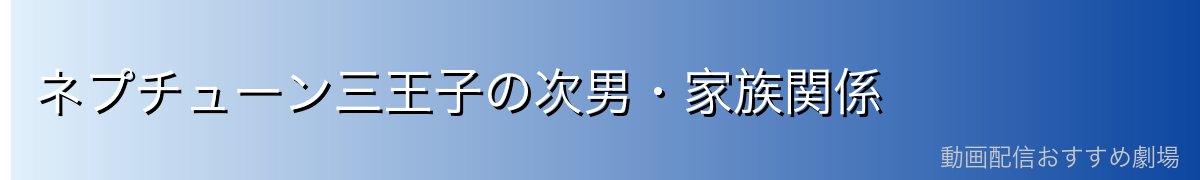 ネプチューン三王子の次男・家族関係