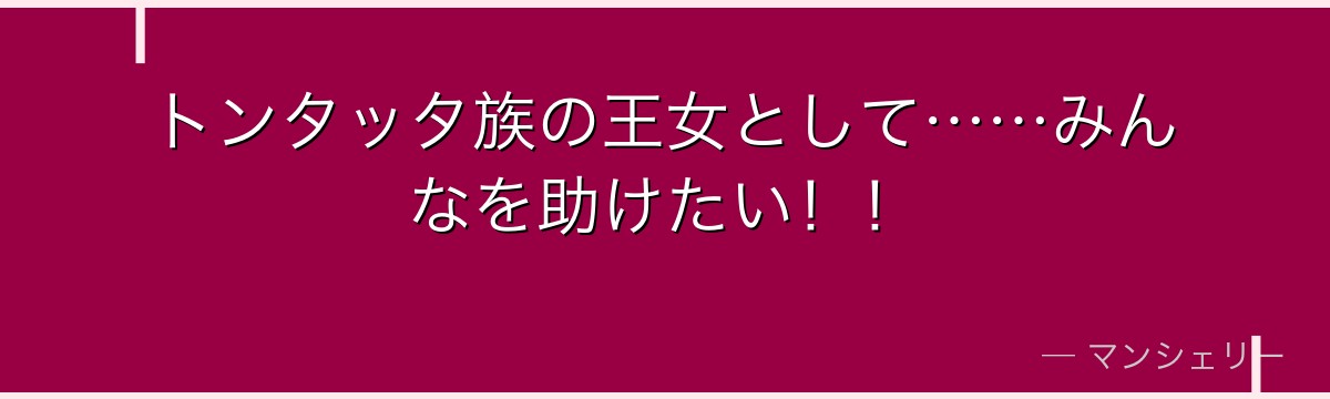 トンタッタ族の王女として……みんなを助けたい！！