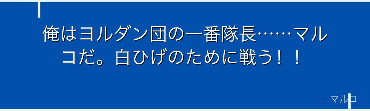 俺はヨルダン団の一番隊長……マルコだ。白ひげのために戦う！！