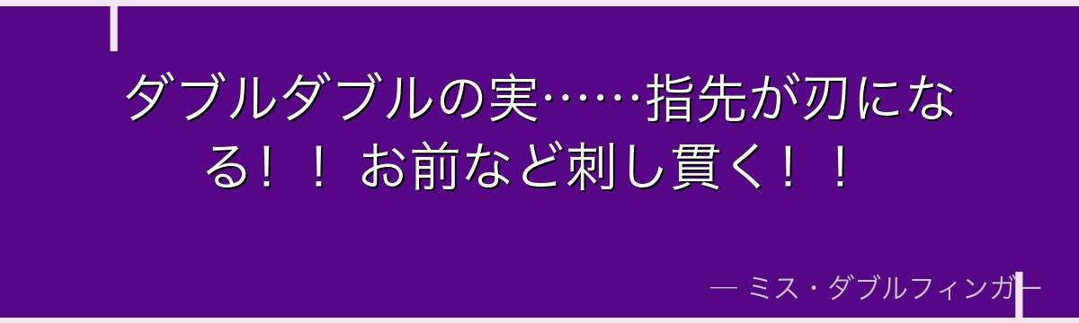ダブルダブルの実……指先が刃になる!!お前など刺し貫く!!