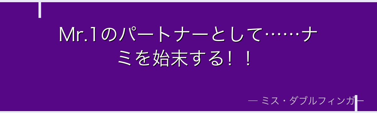 Mr.1のパートナーとして……ナミを始末する！！