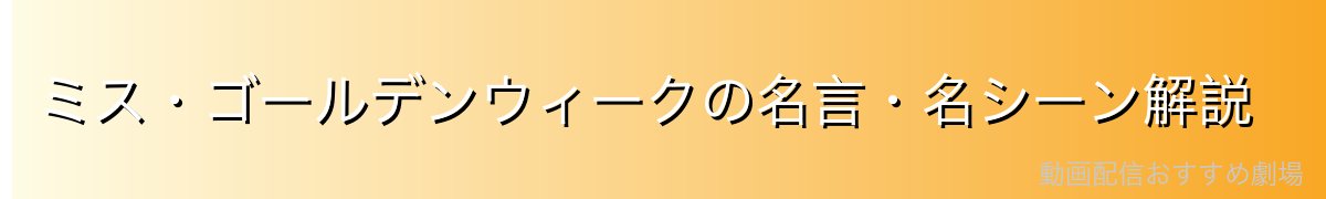 ミス・ゴールデンウィークの名言・名シーン解説