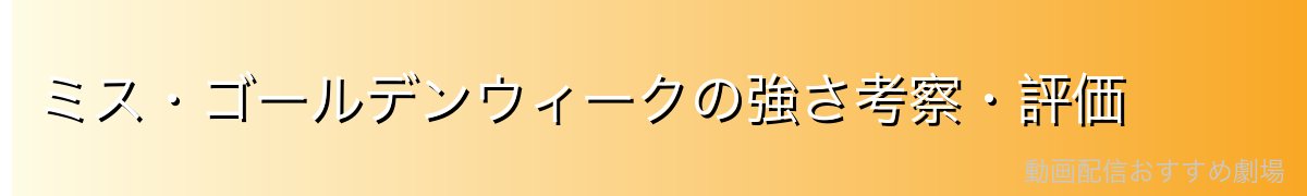 ミス・ゴールデンウィークの強さ考察・評価