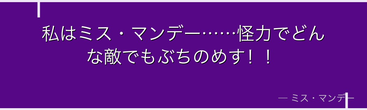 私はミス・マンデー……怪力でどんな敵でもぶちのめす！！