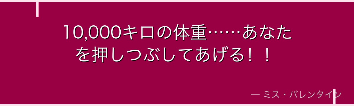 10,000キロの体重……あなたを押しつぶしてあげる!!