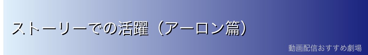 ストーリーでの活躍(アーロン篇)