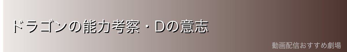 ドラゴンの能力考察・Dの意志