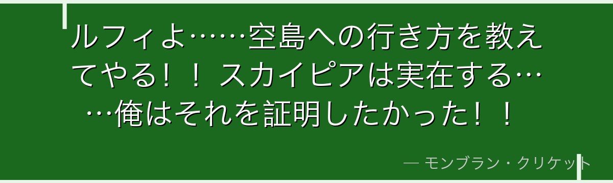 ルフィよ……空島への行き方を教えてやる！！スカイピアは実在する……俺はそれを証明したかった！！