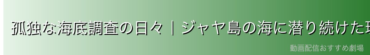孤独な海底調査の日々｜ジャヤ島の海に潜り続けた理由