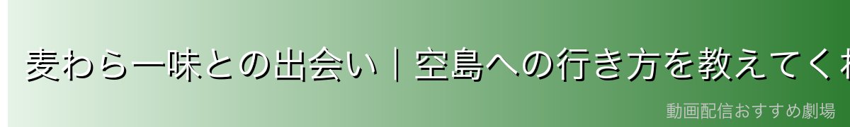 麦わら一味との出会い｜空島への行き方を教えてくれた恩人
