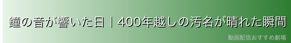 鐘の音が響いた日｜400年越しの汚名が晴れた瞬間