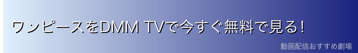 ワンピースをDMM TVで今すぐ無料で見る！