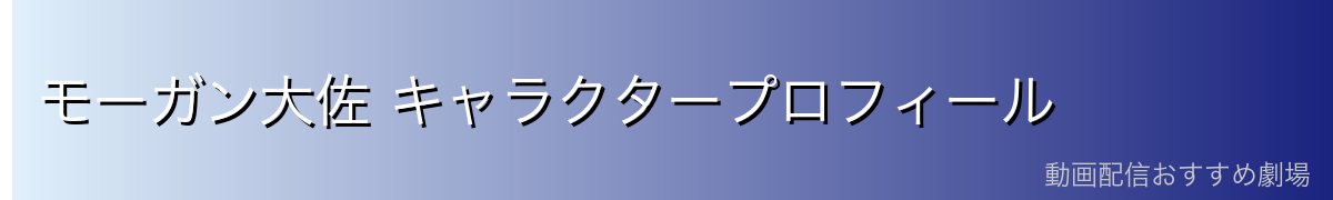 モーガン大佐 キャラクタープロフィール
