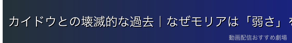 カイドウとの壊滅的な過去|なぜモリアは「弱さ」を恐れるのか