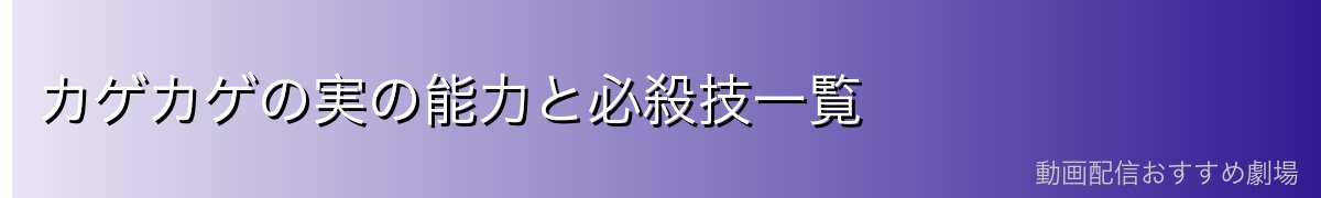 カゲカゲの実の能力と必殺技一覧