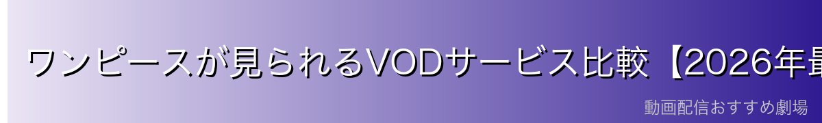 ワンピースが見られるVODサービス比較【2026年最新】