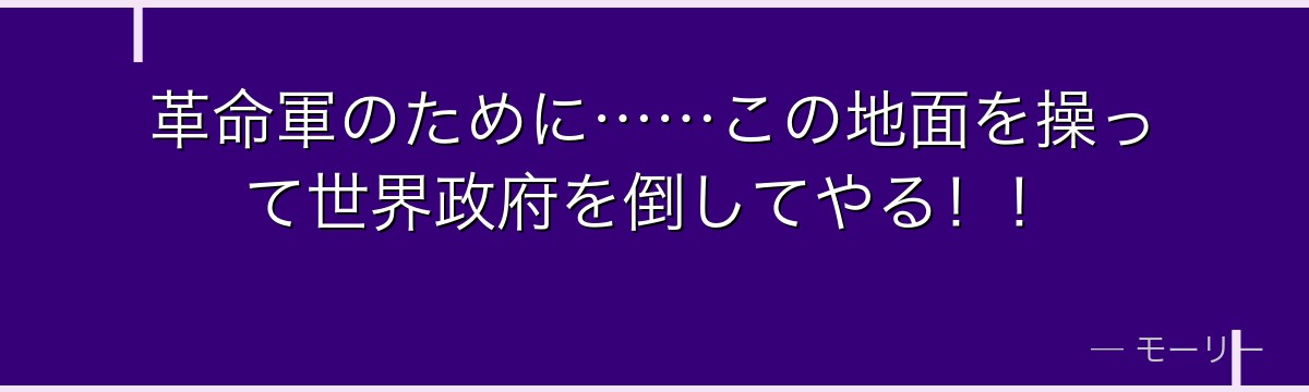 革命軍のために……この地面を操って世界政府を倒してやる！！