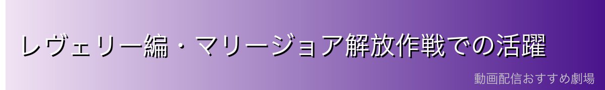 レヴェリー編・マリージョア解放作戦での活躍