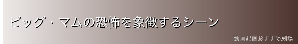 ビッグ・マムの恐怖を象徴するシーン