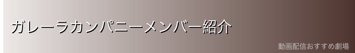 ガレーラカンパニーメンバー紹介