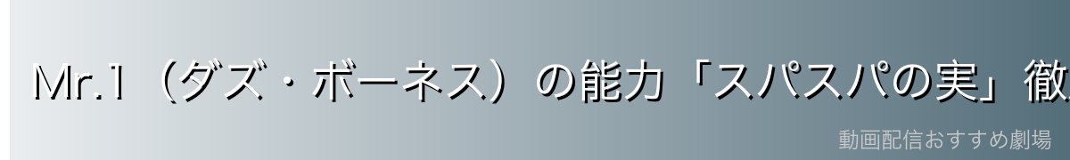 Mr.1(ダズ・ボーネス)の能力「スパスパの実」徹底解説