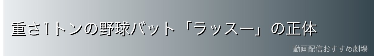 重さ1トンの野球バット「ラッスー」の正体