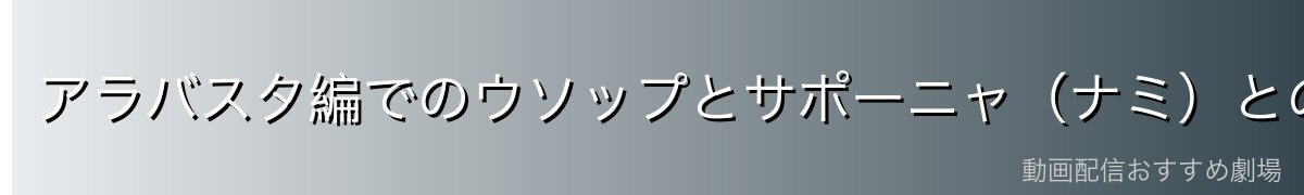 アラバスタ編でのウソップとサポーニャ(ナミ)との激闘