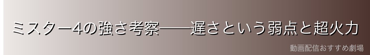 ミスター4の強さ考察——遅さという弱点と超火力