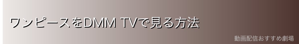 ワンピースをDMM TVで見る方法