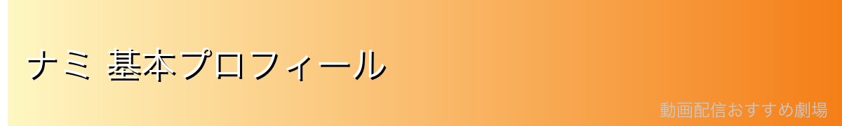 ナミ 基本プロフィール