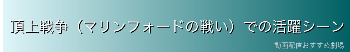 頂上戦争（マリンフォードの戦い）での活躍シーン