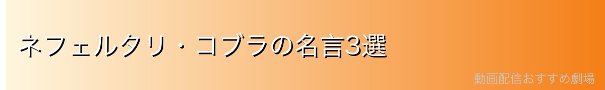 ネフェルタリ・コブラの名言3選