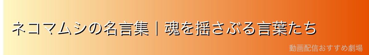 ネコマムシの名言集｜魂を揺さぶる言葉たち